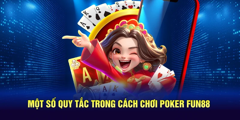 Một số quy tắc trong cách chơi Poker Fun88