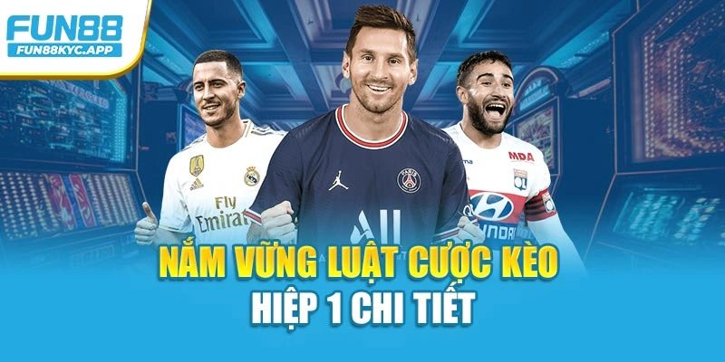 Nắm vững luật cược kèo hiệp 1 chi tiết