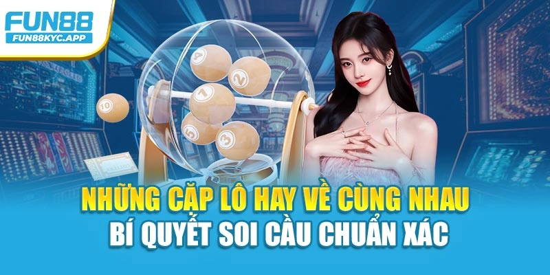 Những Cặp Lô Hay Về Cùng Nhau – Bí Quyết Soi Cầu Chuẩn Xác
