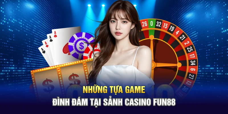 Những tựa game đình đám tại sảnh casino Fun88
