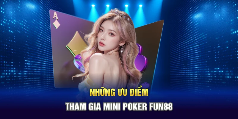 Những ưu điểm khi tham gia Mini Poker Fun88