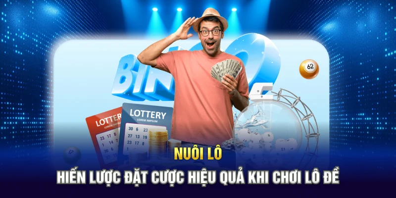 Nuôi Lô - Chiến lược Đặt Cược Hiệu Quả Khi Chơi Lô Đề
