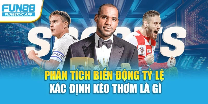 Phân tích biến động tỷ lệ xác định kèo thơm là gì