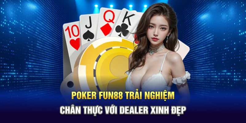 Poker Fun88 Trải Nghiệm Chân Thực Với Dealer Xinh Đẹp