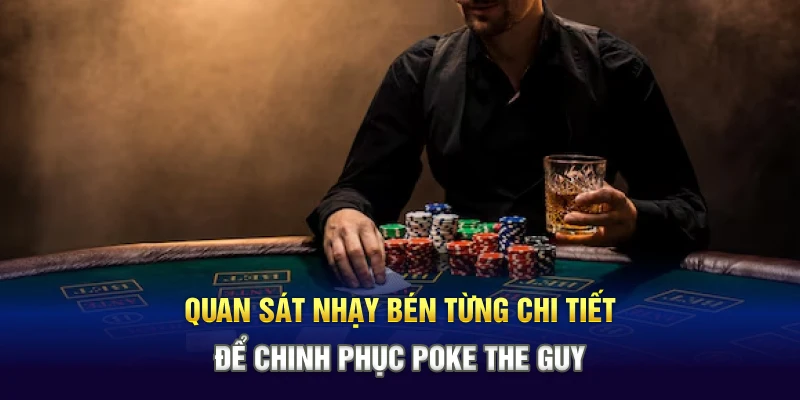 Quan sát nhạy bén từng chi tiết để chinh phục Poke The Guy