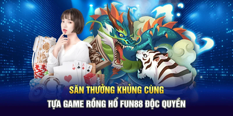 Săn Thưởng Khủng Cùng Tựa Game Rồng Hổ Fun88 Độc Quyền