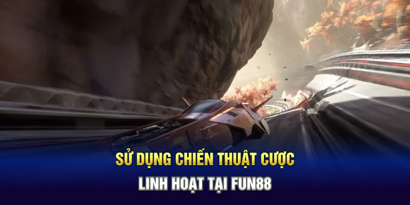Sử dụng chiến thuật khai thác linh hoạt tại Fun88