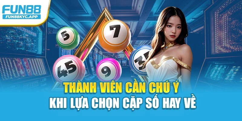 Thành viên cần chú ý khi lựa chọn cặp số hay về