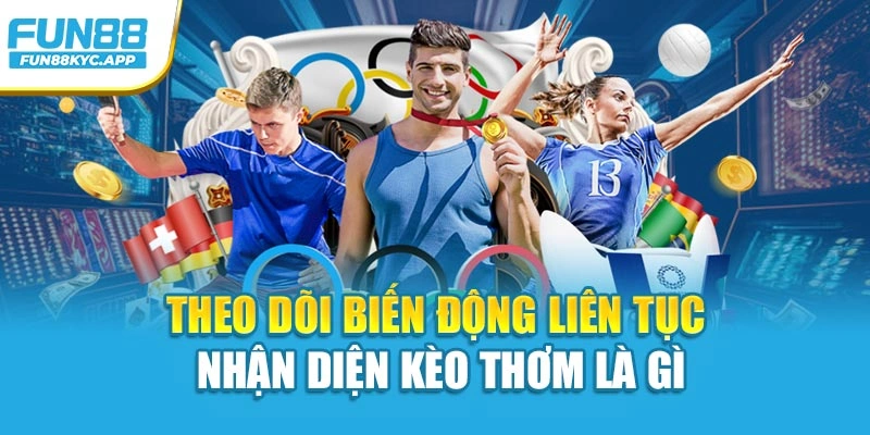 Theo dõi biến động liên tục nhận diện kèo thơm là gì