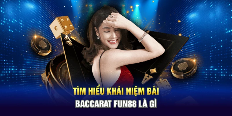 Tìm hiểu khái niệm bài Baccarat Fun88 là gì
