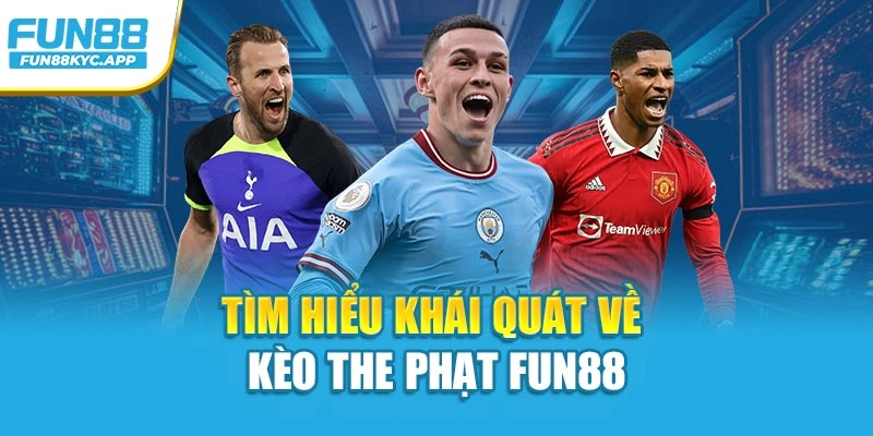 Tìm hiểu khái quát về kèo the phạt Fun88