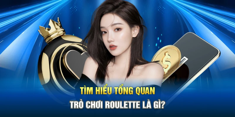 Tìm hiểu tổng quan trò chơi Roulette là gì?