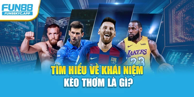 Tìm hiểu về khái niệm kèo thơm là gì?