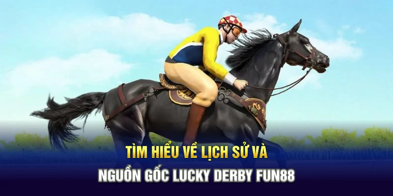 Tìm hiểu về lịch sử và nguồn gốc Lucky Derby Fun88