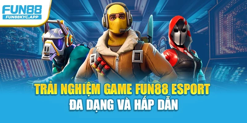 Trải nghiệm game Fun88 Esport đa dạng và hấp dẫn