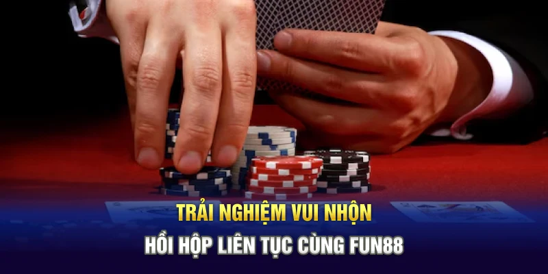 Trải nghiệm vui nhộn, hồi hộp liên tục cùng FUN88