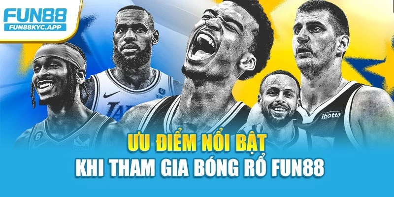 Ưu điểm nổi bật khi tham gia Bóng rổ Fun88