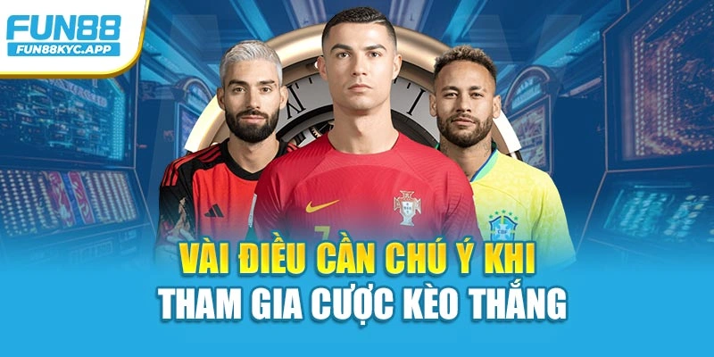 Vài điều cần chú ý khi tham gia cược kèo thắng