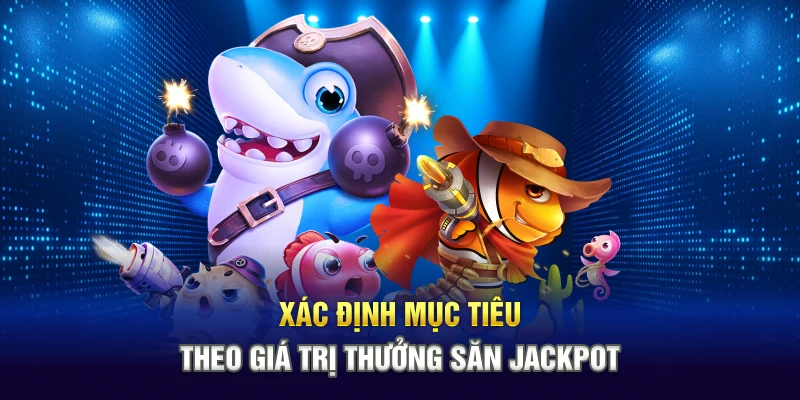 Xác định mục tiêu theo giá trị thưởng săn Jackpot