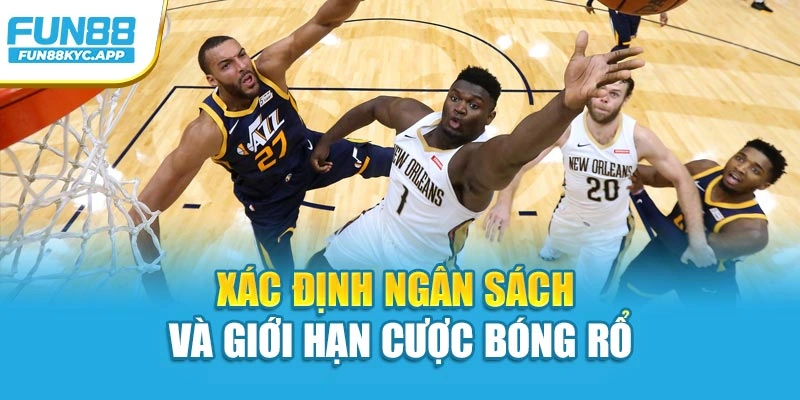 Xác định ngân sách và giới hạn cược bóng rổ