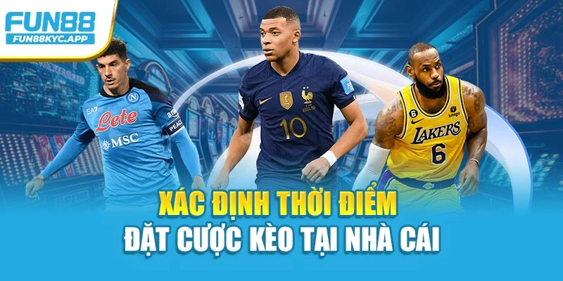 Xác định thời điểm đặt cược kèo tại nhà cái