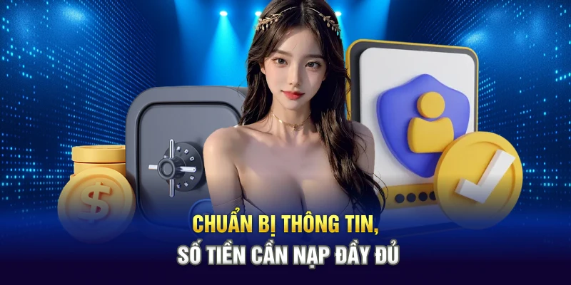 Chuẩn bị thông tin, số tiền cần nạp đầy đủ