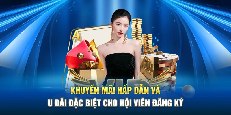 Khuyến mãi hấp dẫn và ưu đãi đặc biệt cho hội viên đăng ký