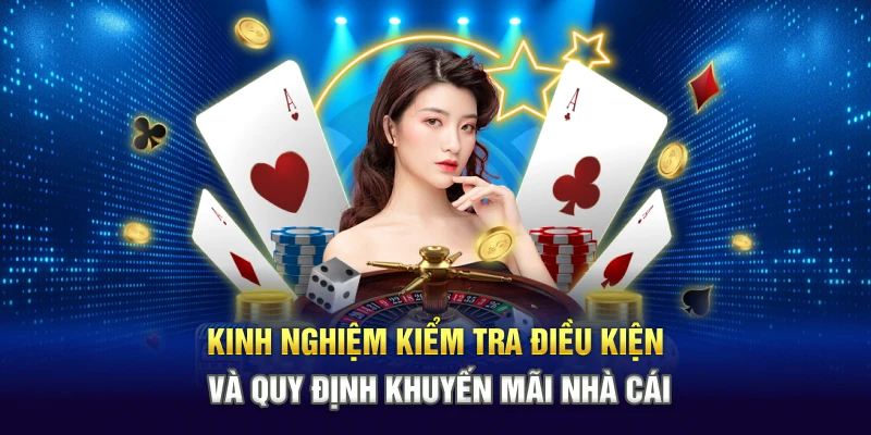 Kinh nghiệm kiểm tra điều kiện và quy định khuyến mãi nhà cái