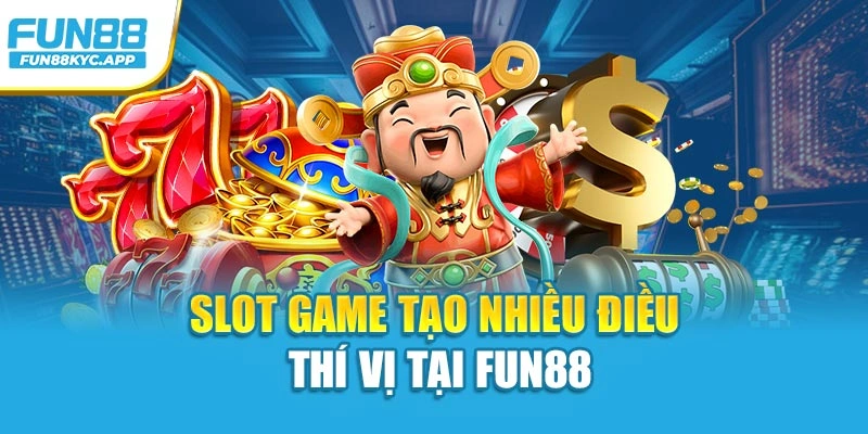 Slot game tạo nhiều điều thí vị tại Fun88