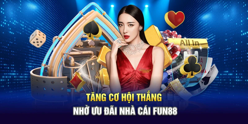 Tăng cơ hội thắng nhờ ưu đãi nhà cái Fun88
