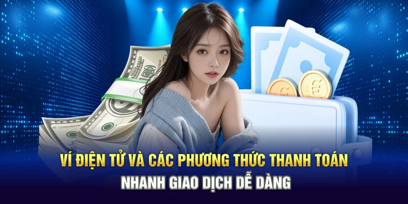 Ví điện tử và các phương thức thanh toán nhanh giao dịch dễ dàng